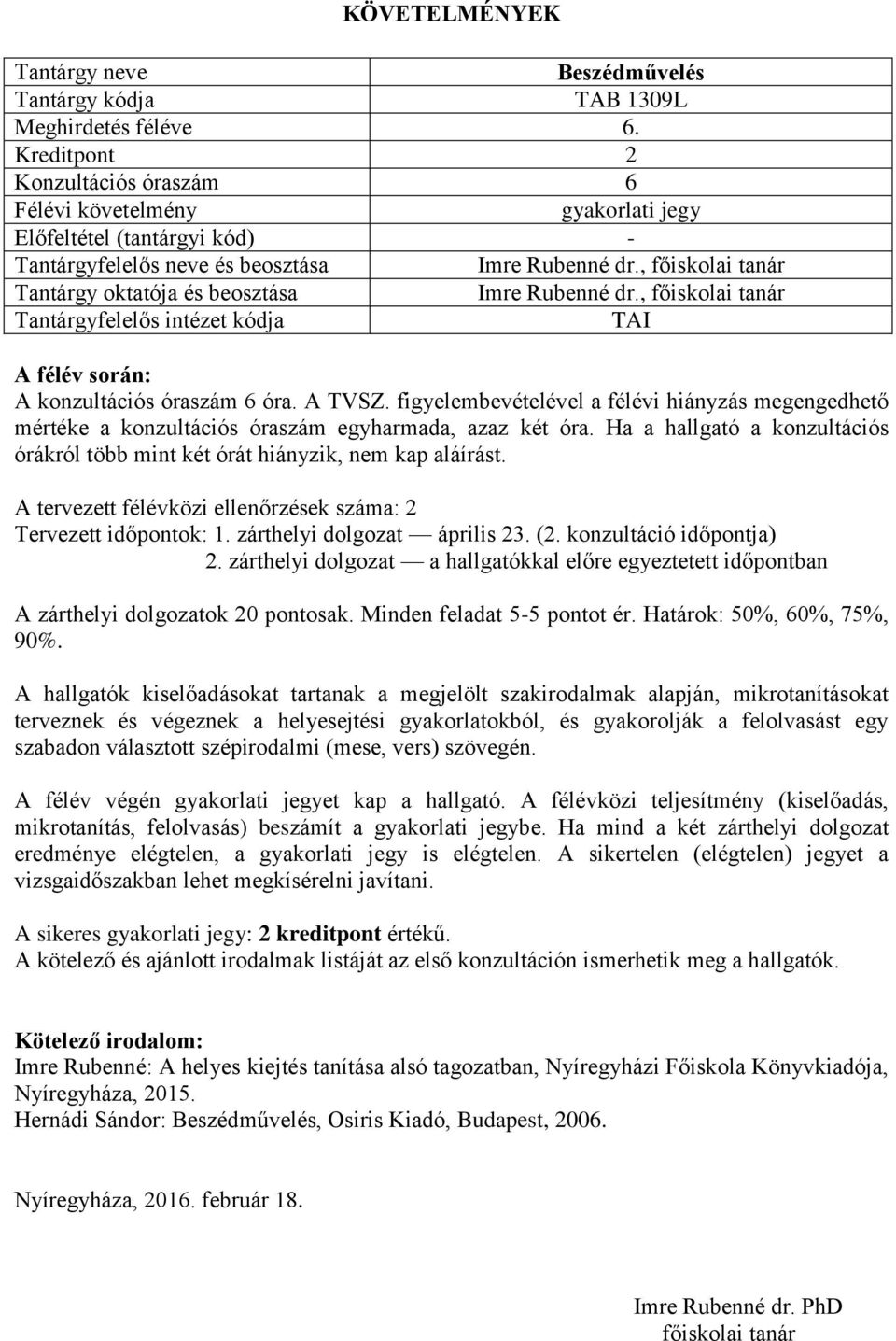 A tervezett félévközi ellenőrzések száma: 2 Tervezett időpontok: 1. zárthelyi dolgozat április 23. (2. konzultáció időpontja) 2.