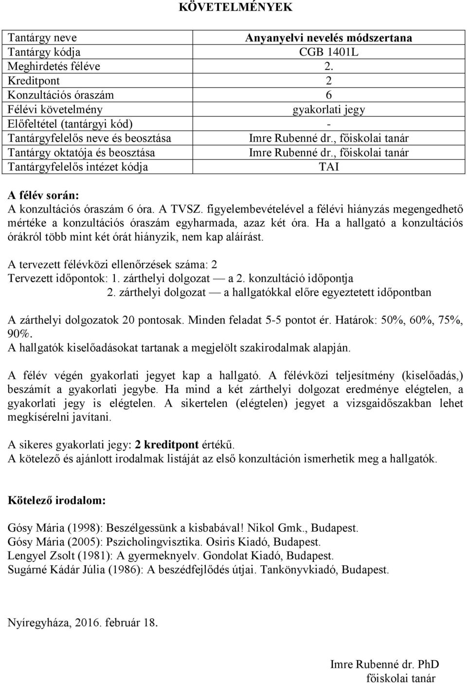 A tervezett félévközi ellenőrzések száma: 2 Tervezett időpontok: 1. zárthelyi dolgozat a 2. konzultáció időpontja 2.