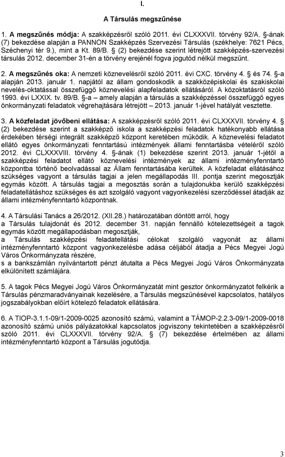 december 31-én a törvény erejénél fogva jogutód nélkül megszűnt. 2. A megszűnés oka: A nemzeti köznevelésről szóló 2011. évi CXC. törvény 4. és 74. -a alapján 2013. január 1.