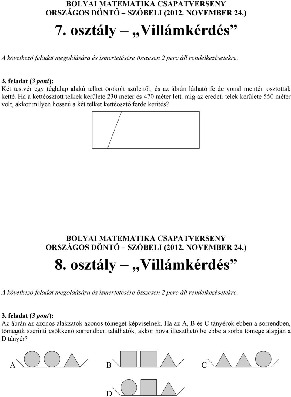 telket kettéosztó ferde kerítés? 8. osztály Villámkérdés Az ábrán az azonos alakzatok azonos tömeget képviselnek.