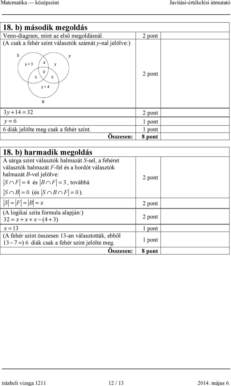 b) harmadik megoldás A sárga színt választók halmazát S-sel, a fehéret választók halmazát F-fel és a bordót választók halmazát B-vel jelölve: S F = 4 és B F