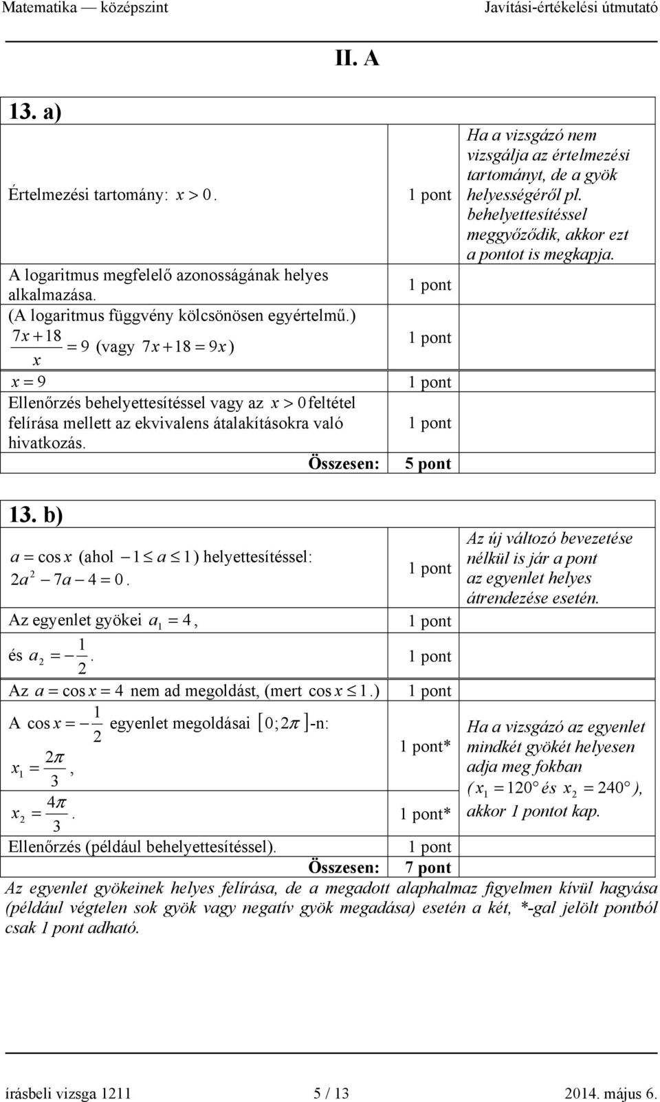 Összesen: 5 pont Ha a vizsgázó nem vizsgálja az értelmezési tartományt, de a gyök helyességéről pl. behelyettesítéssel meggyőződik, akkor ezt a pontot is megkapja. 13.