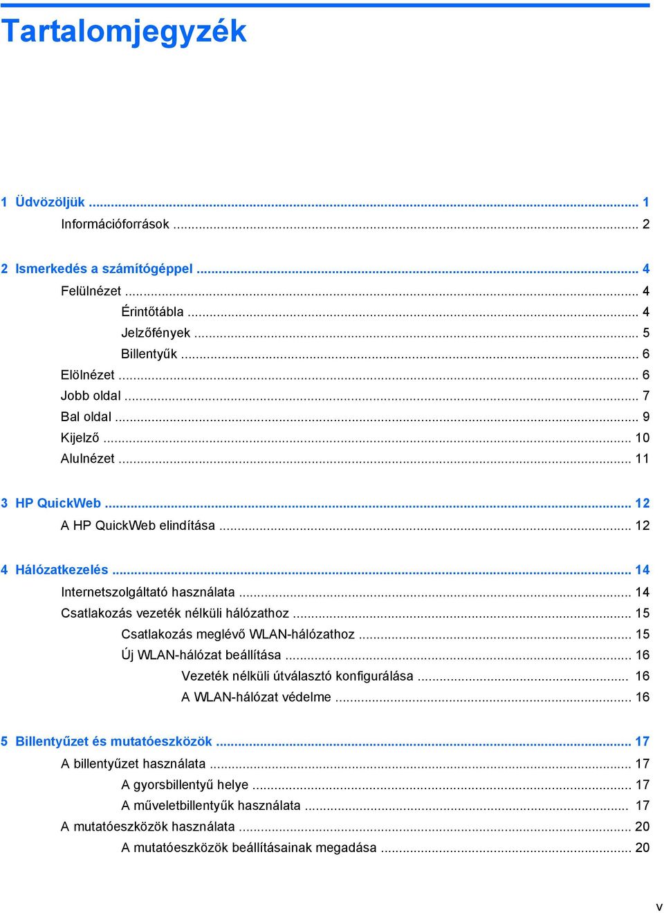 .. 14 Csatlakozás vezeték nélküli hálózathoz... 15 Csatlakozás meglévő WLAN-hálózathoz... 15 Új WLAN-hálózat beállítása... 16 Vezeték nélküli útválasztó konfigurálása.