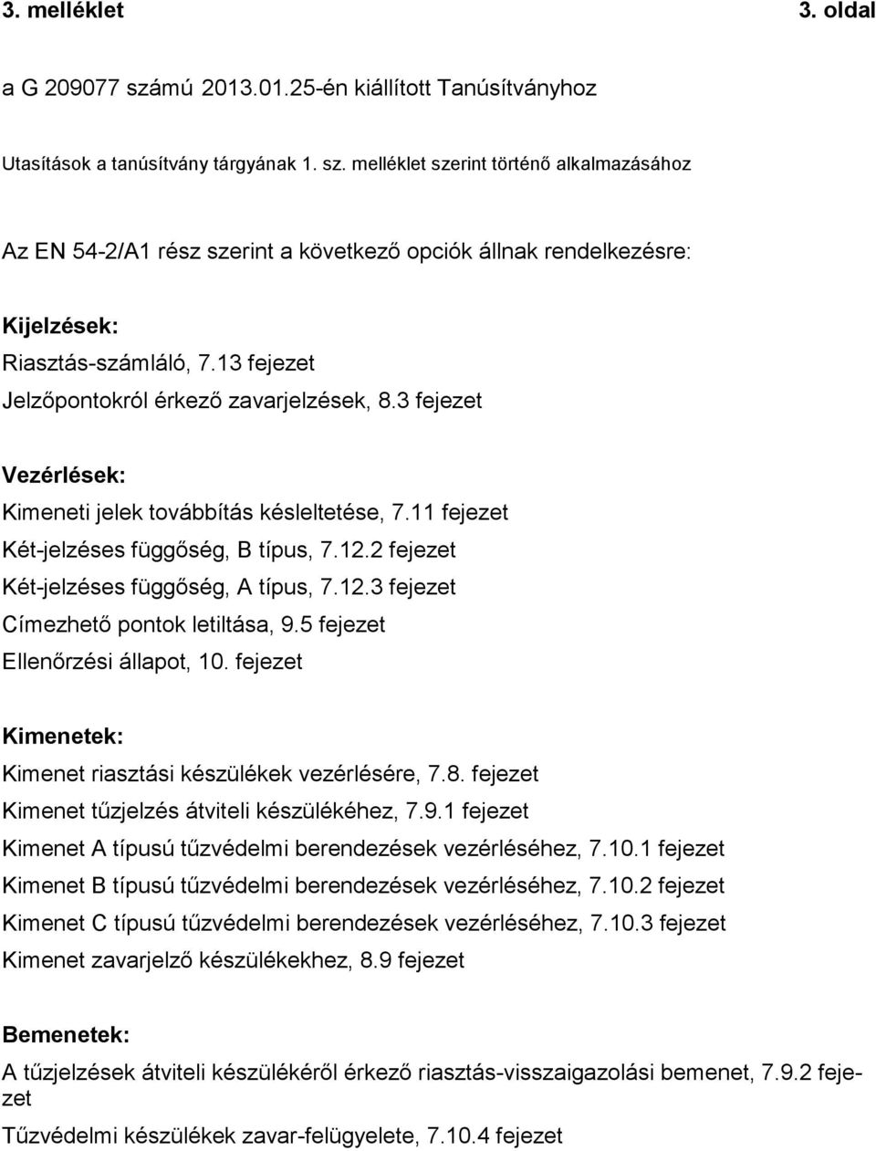 .3 fejezet Címezhető pontok letiltása, 9.5 fejezet Ellenőrzési állapot, 0. fejezet Kimenetek: Kimenet riasztási készülékek vezérlésére, 7.8. fejezet Kimenet tűzjelzés átviteli készülékéhez, 7.9. fejezet Kimenet A típusú tűzvédelmi berendezések vezérléséhez, 7.