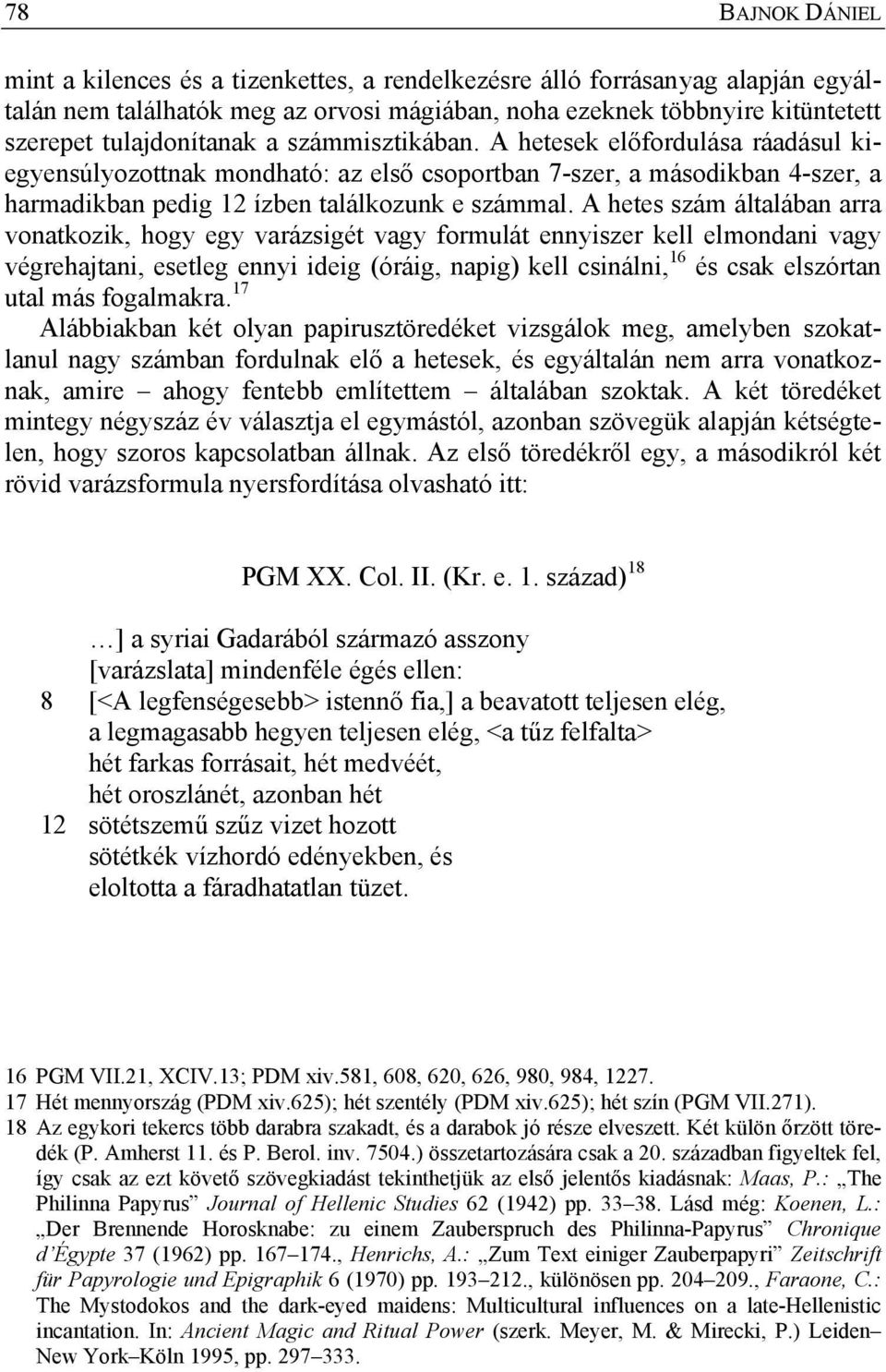 A hetes szám általában arra vonatkozik, hogy egy varázsigét vagy formulát ennyiszer kell elmondani vagy végrehajtani, esetleg ennyi ideig (óráig, napig) kell csinálni, 16 és csak elszórtan utal más