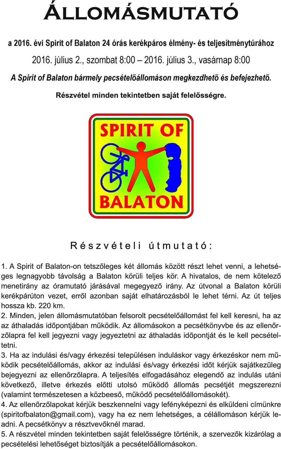A Spirit of Balaton-on tetszőleges két állomás között részt lehet venni, a lehetséges legnagyobb távolság a Balaton körüli teljes kör.