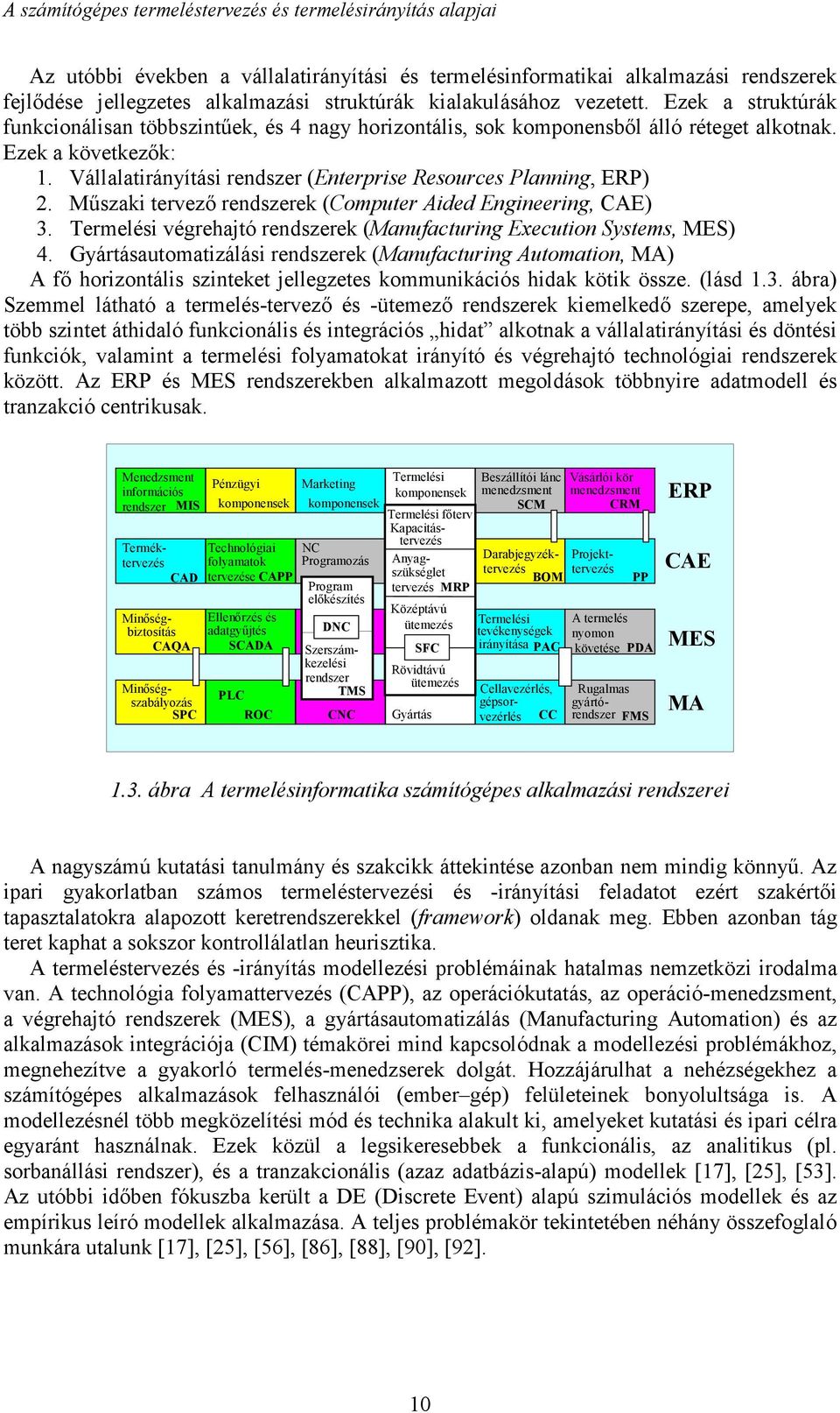 Műszaki tervező rendszerek (Computer Aided Engineering, CAE) 3. Termelési végrehajtó rendszerek (Manufacturing Execution Systems, MES) 4.