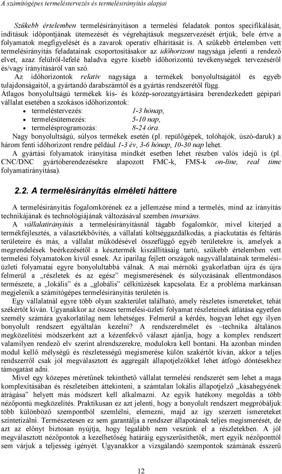 A szűkebb értelemben vett termelésirányítás feladatainak csoportosításakor az időhorizont nagysága jelenti a rendező elvet, azaz felülről-lefelé haladva egyre kisebb időhorizontú tevékenységek