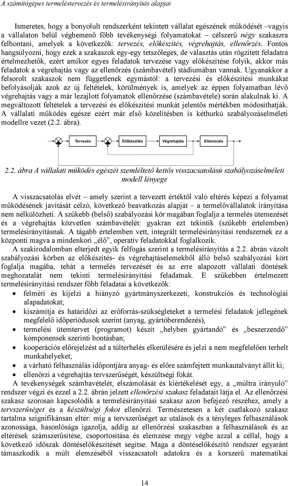Fontos hangsúlyozni, hogy ezek a szakaszok egy-egy tetszőleges, de választás után rögzített feladatra értelmezhetők, ezért amikor egyes feladatok tervezése vagy előkészítése folyik, akkor más
