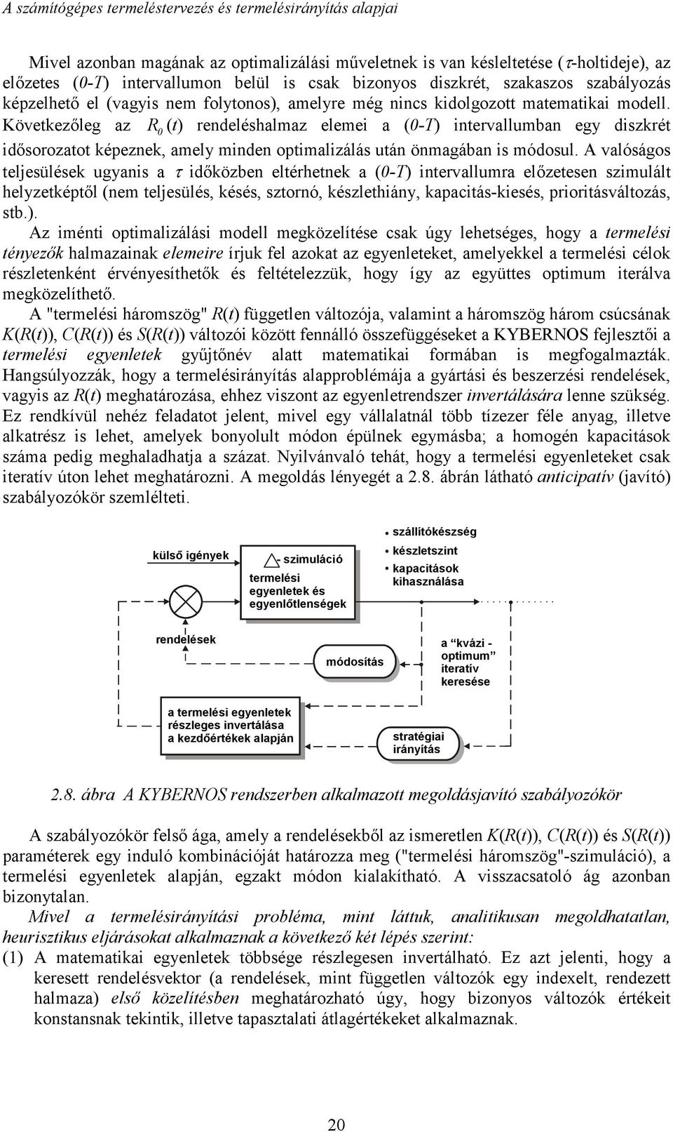 Következőleg az R 0 (t) rendeléshalmaz elemei a (0-T) intervallumban egy diszkrét idősorozatot képeznek, amely minden optimalizálás után önmagában is módosul.