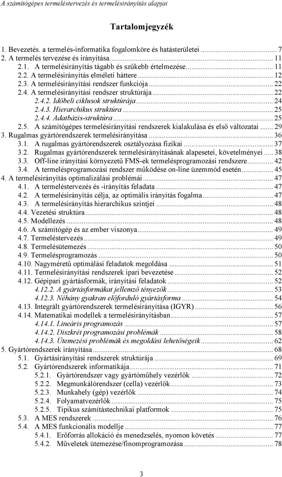 .. 25 2.5. A számítógépes termelésirányítási rendszerek kialakulása és első változatai... 29 3. Rugalmas gyártórendszerek termelésirányítása... 36 3.1.