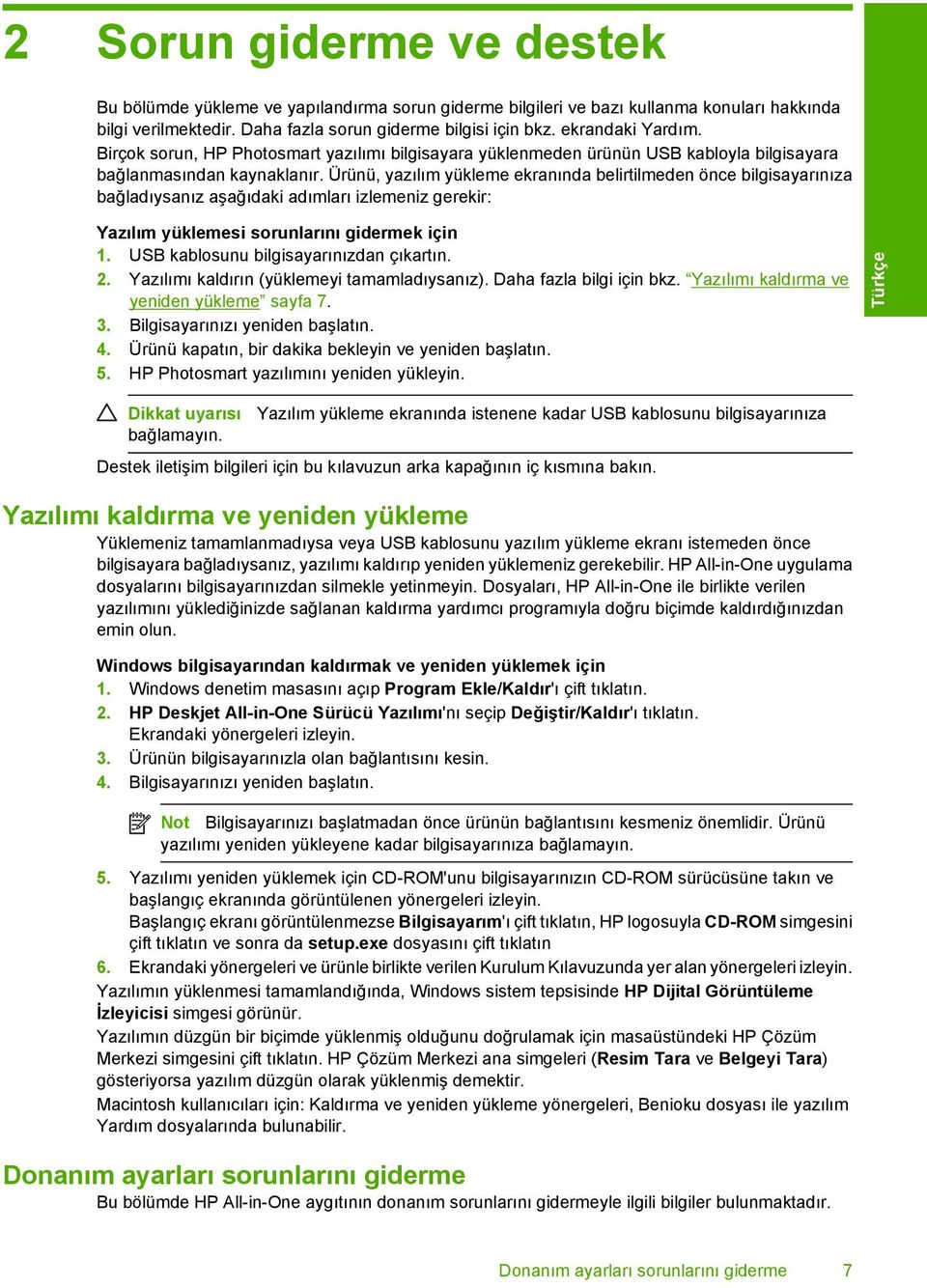 Ürünü, yazılım yükleme ekranında belirtilmeden önce bilgisayarınıza bağladıysanız aşağıdaki adımları izlemeniz gerekir: Yazılım yüklemesi sorunlarını gidermek için 1.