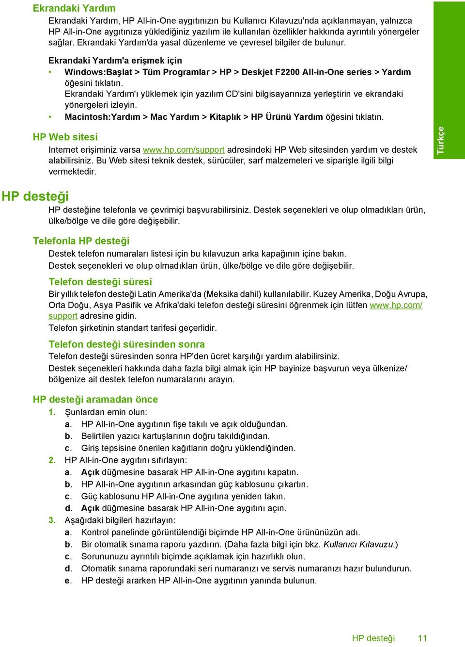 Ekrandaki Yardım'a erişmek için Windows:Başlat > Tüm Programlar > HP > Deskjet F2200 All-in-One series > Yardım öğesini tıklatın.