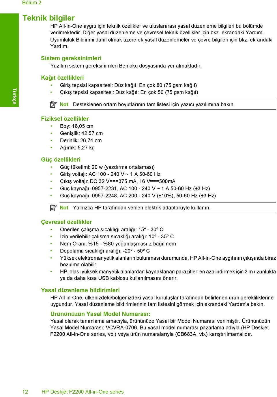 Kağıt özellikleri Giriş tepsisi kapasitesi: Düz kağıt: En çok 80 (75 gsm kağıt) Çıkış tepsisi kapasitesi: Düz kağıt: En çok 50 (75 gsm kağıt) Not Desteklenen ortam boyutlarının tam listesi için