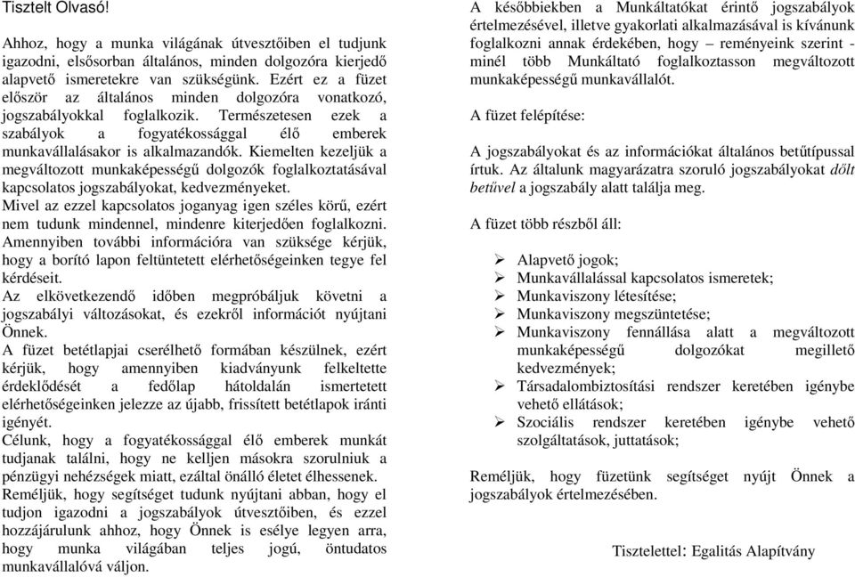 Kiemelten kezeljük a megváltozott munkaképességű dolgozók foglalkoztatásával kapcsolatos jogszabályokat, kedvezményeket.