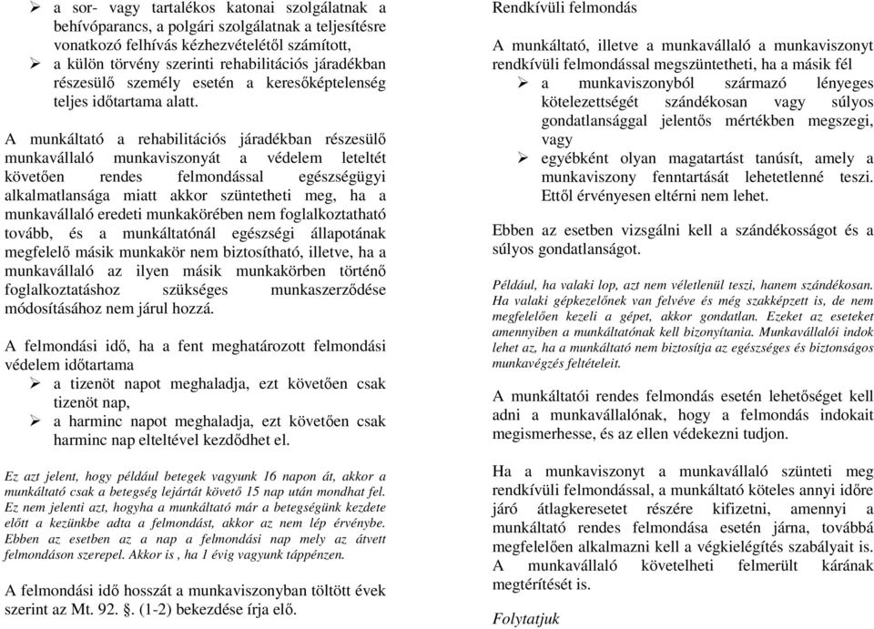 A munkáltató a rehabilitációs járadékban részesülő munkavállaló munkaviszonyát a védelem leteltét követően rendes felmondással egészségügyi alkalmatlansága miatt akkor szüntetheti meg, ha a