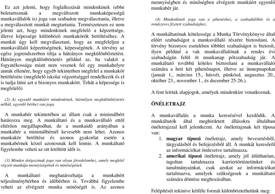 A munkát úgy kell megválasztani, hogy az megfeleljen a munkavállaló képzettségének, képességének. A törvény az egész jogrendszerben tiltja a hátrányos megkülönböztetést.