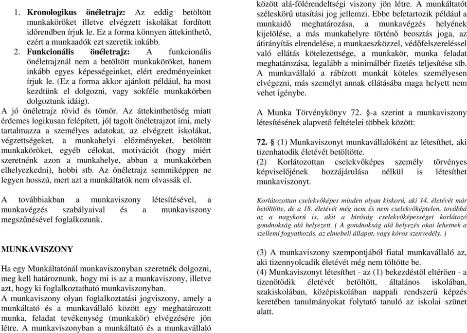 (Ez a forma akkor ajánlott például, ha most kezdtünk el dolgozni, vagy sokféle munkakörben dolgoztunk idáig). A jó önéletrajz rövid és tömör.