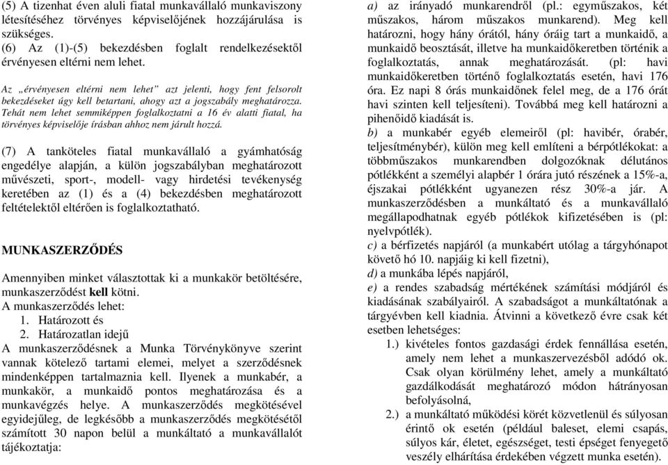 Az érvényesen eltérni nem lehet azt jelenti, hogy fent felsorolt bekezdéseket úgy kell betartani, ahogy azt a jogszabály meghatározza.