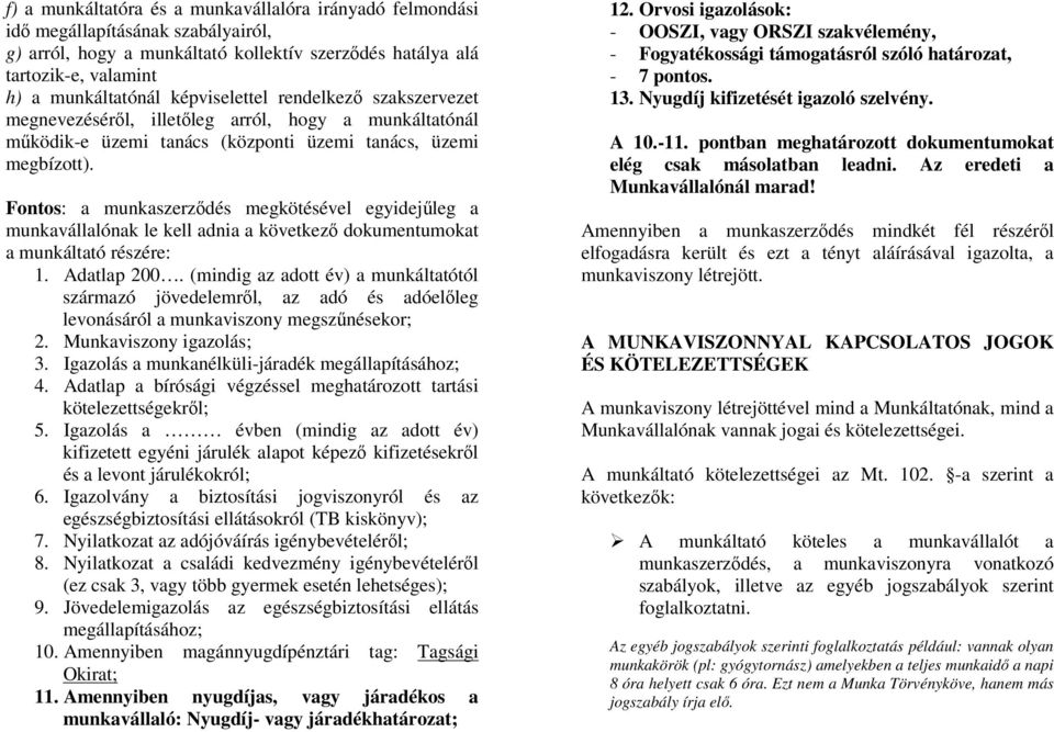 Fontos: a munkaszerződés megkötésével egyidejűleg a munkavállalónak le kell adnia a következő dokumentumokat a munkáltató részére: 1. Adatlap 200.