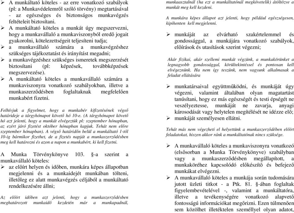 tájékoztatást és irányítást megadni; a munkavégzéshez szükséges ismeretek megszerzését biztosítani (pl: képzések, továbbképzések megszervezése).