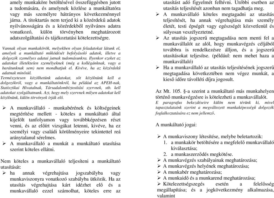 Vannak olyan munkakörök, melyekben olyan feladatokat látunk el, amelyek a munkáltató működését befolyásoló adatok, illetve a dolgozók személyes adatai jutnak tudomásunkra.