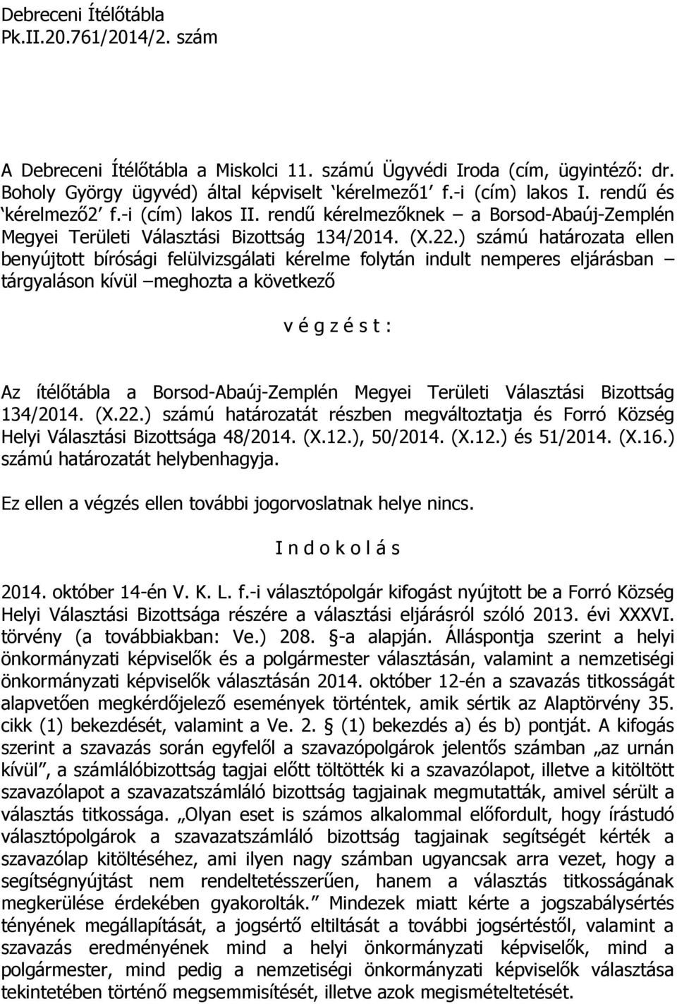 ) számú határozata ellen benyújtott bírósági felülvizsgálati kérelme folytán indult nemperes eljárásban tárgyaláson kívül meghozta a következő v é g z é s t : Az ítélőtábla a Borsod-Abaúj-Zemplén