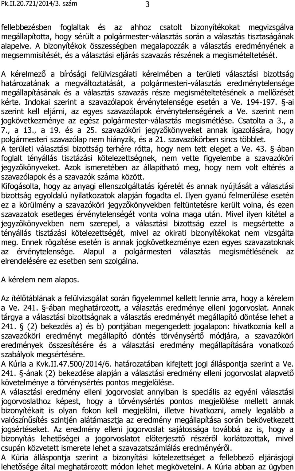 A kérelmező a bírósági felülvizsgálati kérelmében a területi választási bizottság határozatának a megváltoztatását, a polgármesteri-választás eredménytelensége megállapításának és a választás