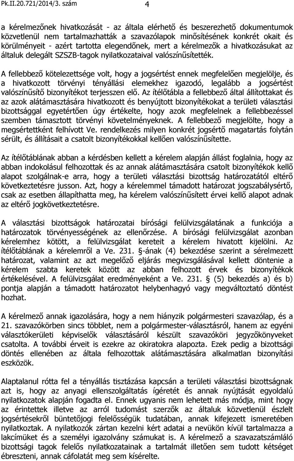 elegendőnek, mert a kérelmezők a hivatkozásukat az általuk delegált SZSZB-tagok nyilatkozataival valószínűsítették.