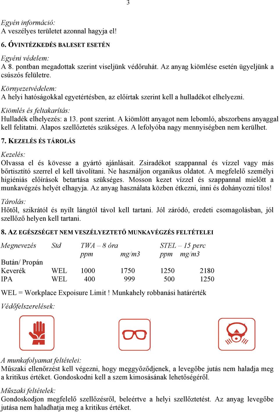 Kiömlés és feltakarítás: Hulladék elhelyezés: a 13. pont szerint. A kiömlött anyagot nem lebomló, abszorbens anyaggal kell felitatni. Alapos szellőztetés szükséges.