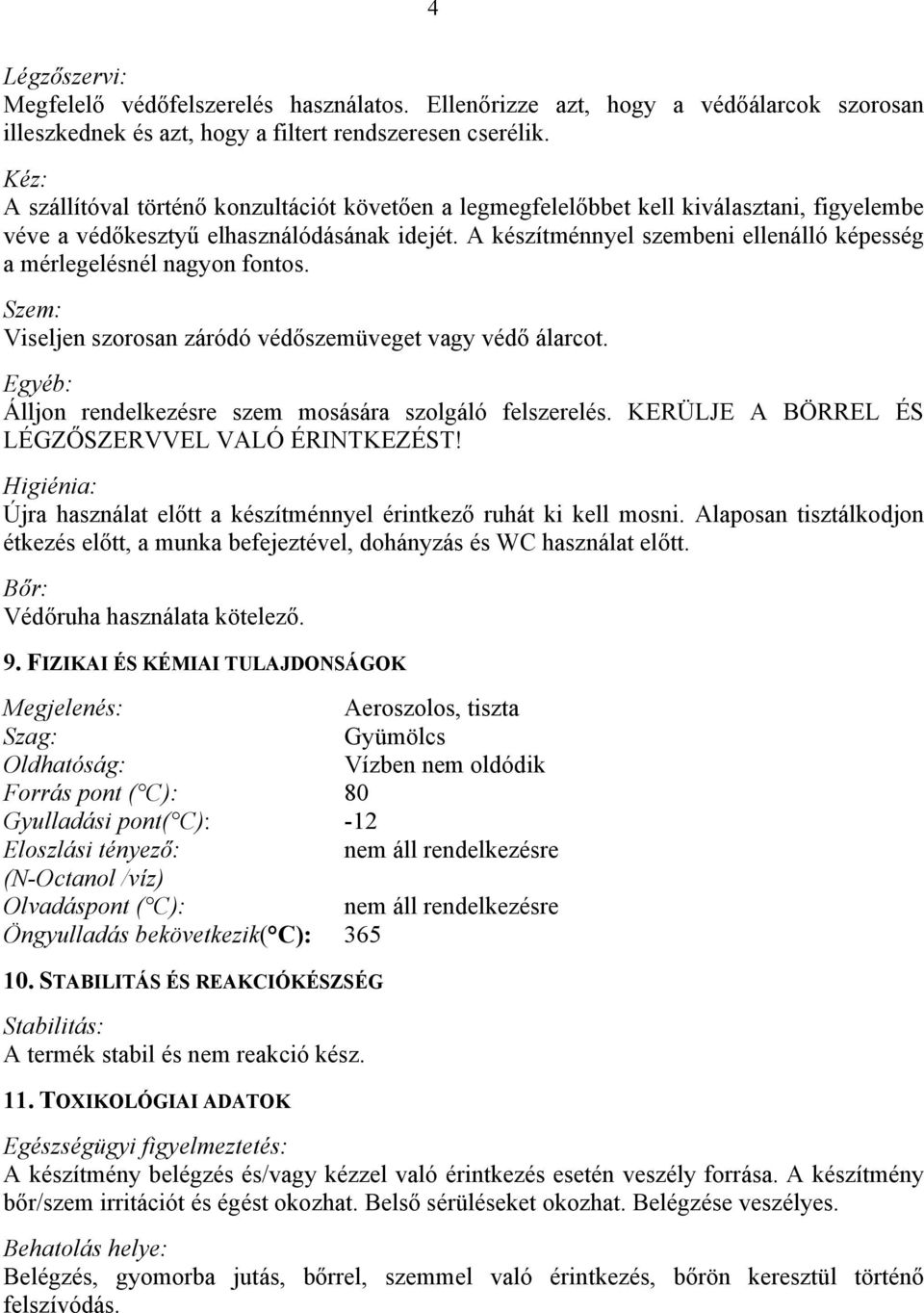 A készítménnyel szembeni ellenálló képesség a mérlegelésnél nagyon fontos. Szem: Viseljen szorosan záródó védőszemüveget vagy védő álarcot.