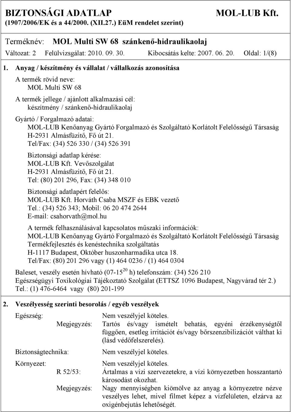 adatai: MOL-LUB Kenőanyag Gyártó Forgalmazó és Szolgáltató Korlátolt Felelősségű Társaság H-2931 Almásfüzitő, Fő út 21. Tel/Fax: (34) 526 330 / (34) 526 391 Biztonsági adatlap kérése: MOL-LUB Kft.