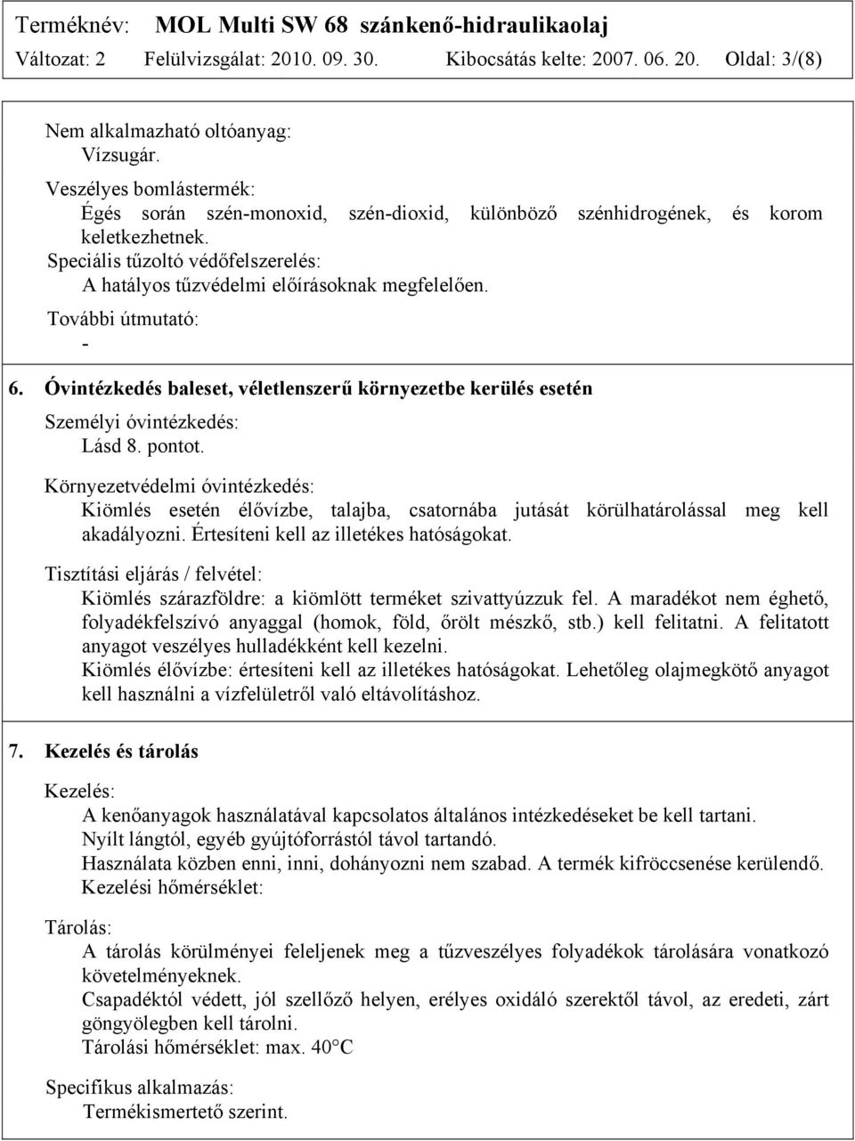 További útmutató: - 6. Óvintézkedés baleset, véletlenszerű környezetbe kerülés esetén Személyi óvintézkedés: Lásd 8. pontot.