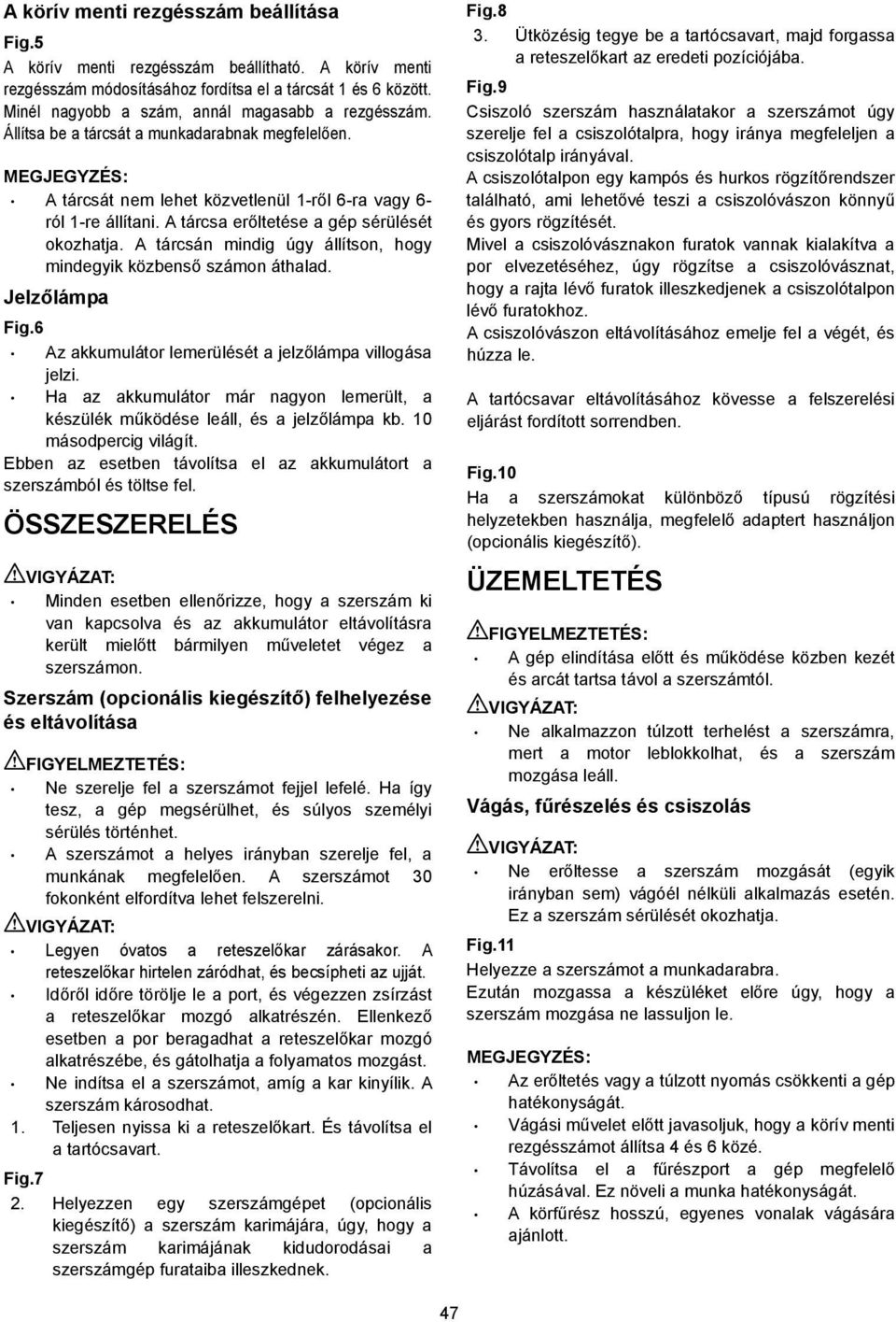 A tárcsa erőltetése a gép sérülését okozhatja. A tárcsán mindig úgy állítson, hogy mindegyik közbenső számon áthalad. Jelzőlámpa Fig.6 Az akkumulátor lemerülését a jelzőlámpa villogása jelzi.