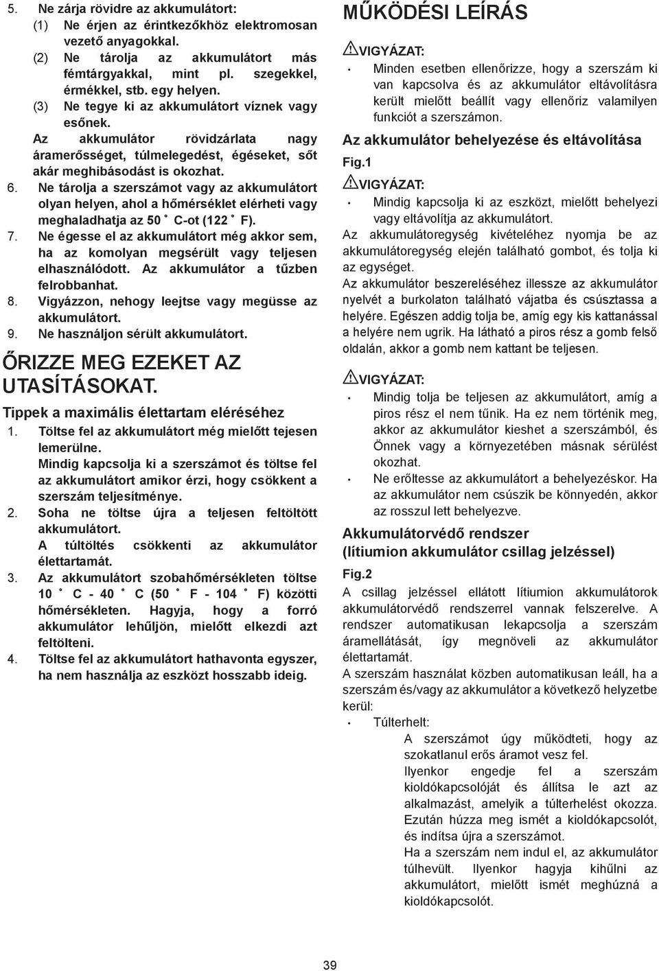 Ne tárolja a szerszámot vagy az akkumulátort olyan helyen, ahol a h mérséklet elérheti vagy meghaladhatja az 50 C-ot ( F). 7.