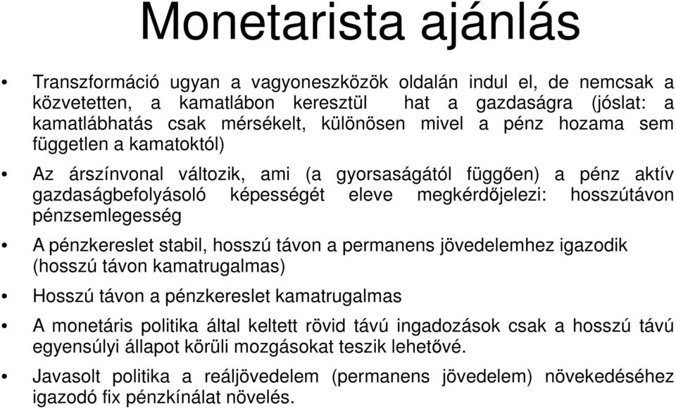 pénzsemlegesség A pénzkereslet stabil hosszú távon a permanens jövedelemhez igazodik (hosszú távon kamatrugalmas) Hosszú távon a pénzkereslet kamatrugalmas A monetáris politika által