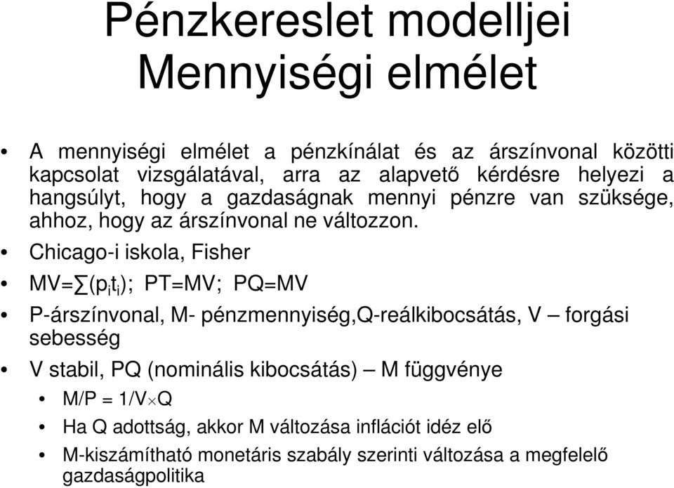 Chicago-i iskola Fisher MV= (p i t i ); PT=MV; PQ=MV P-árszínvonal M- pénzmennyiségq-reálkibocsátás V forgási sebesség V stabil PQ (nominális