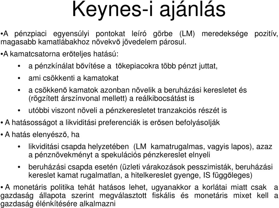 árszínvonal mellett) a reálkibocsátást is utóbbi viszont növeli a pénzkeresletet tranzakciós részét is A hatásosságot a likviditási preferenciák is erősen befolyásolják A hatás elenyésző ha
