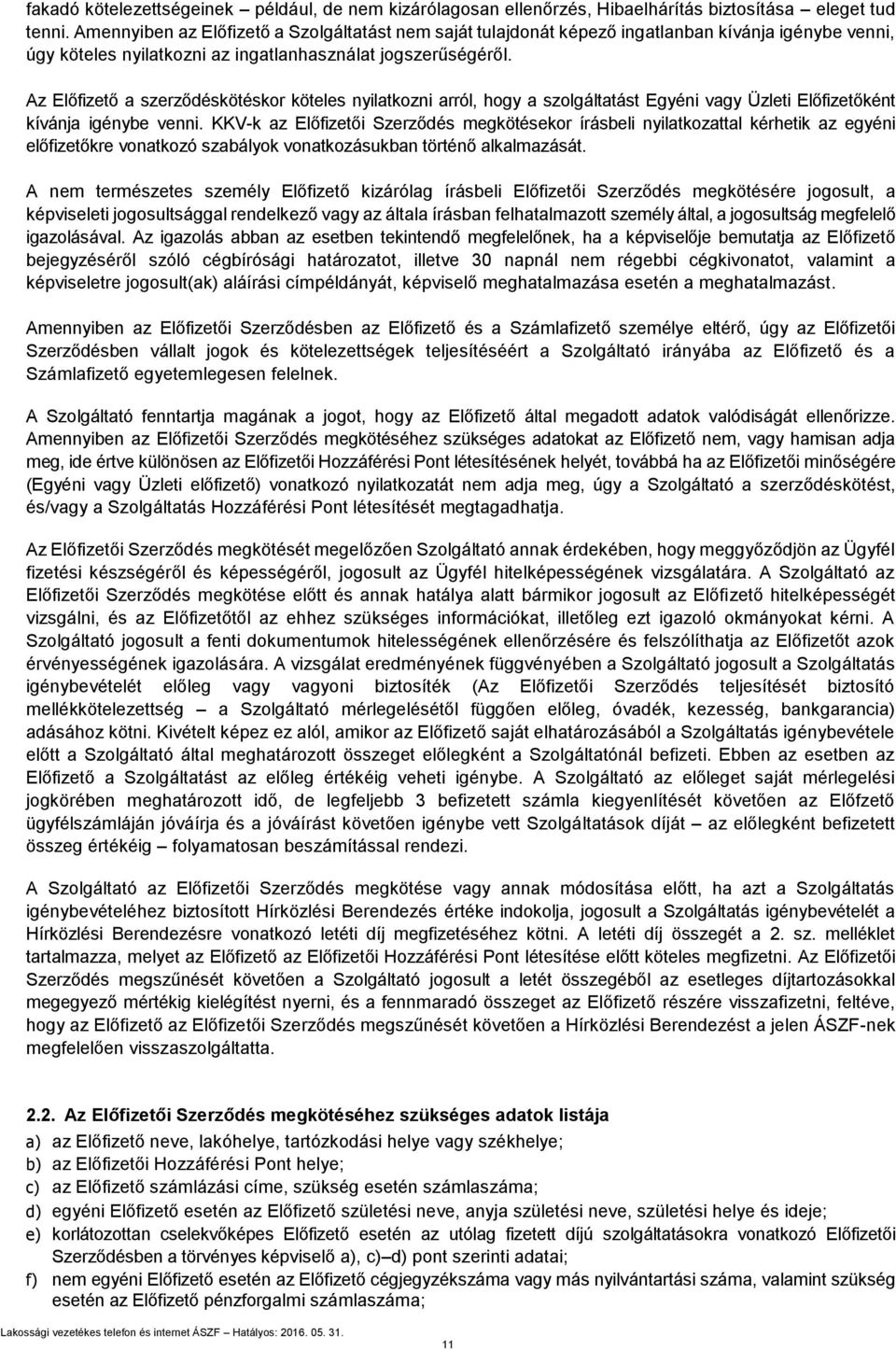 Az Előfizető a szerződéskötéskor köteles nyilatkozni arról, hogy a szolgáltatást Egyéni vagy Üzleti Előfizetőként kívánja igénybe venni.