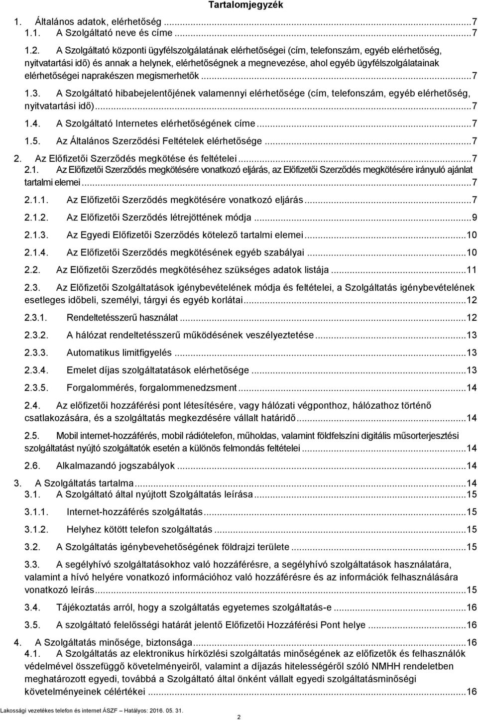 elérhetőségei naprakészen megismerhetők... 7 1.3. A Szolgáltató hibabejelentőjének valamennyi elérhetősége (cím, telefonszám, egyéb elérhetőség, nyitvatartási idő)... 7 1.4.