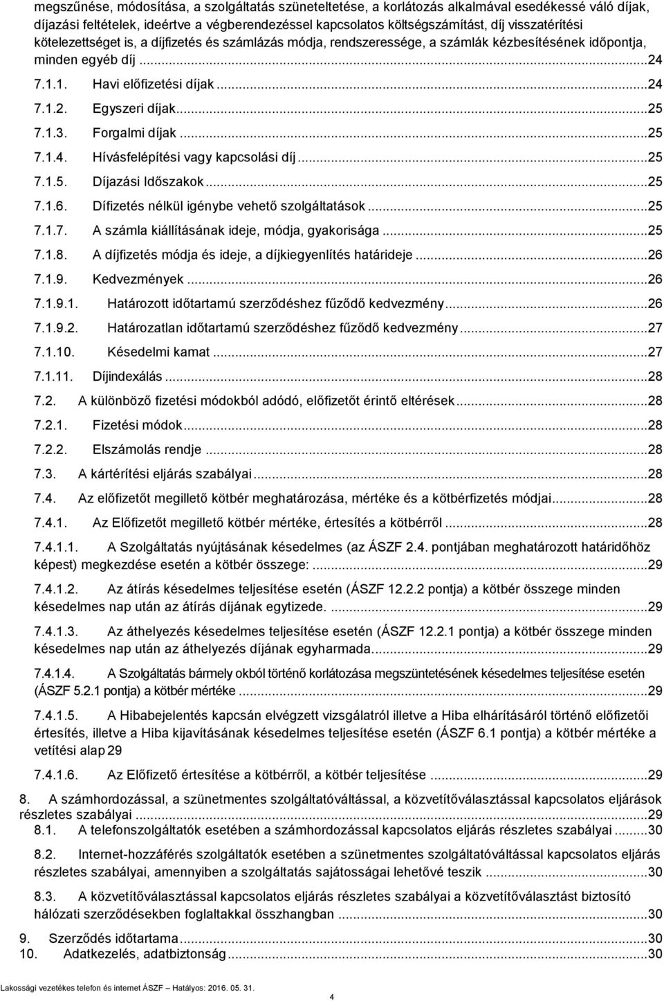 Forgalmi díjak... 25 7.1.4. Hívásfelépítési vagy kapcsolási díj... 25 7.1.5. Díjazási Időszakok... 25 7.1.6. Dífizetés nélkül igénybe vehető szolgáltatások... 25 7.1.7. A számla kiállításának ideje, módja, gyakorisága.