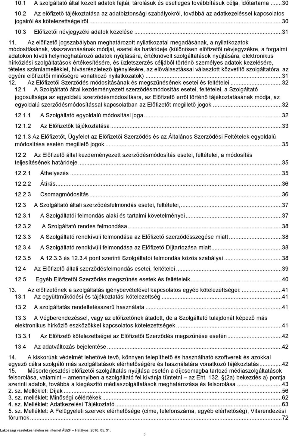 Az előfizető jogszabályban meghatározott nyilatkozatai megadásának, a nyilatkozatok módosításának, visszavonásának módjai, esetei és határideje (különösen előfizetői névjegyzékre, a forgalmi adatokon