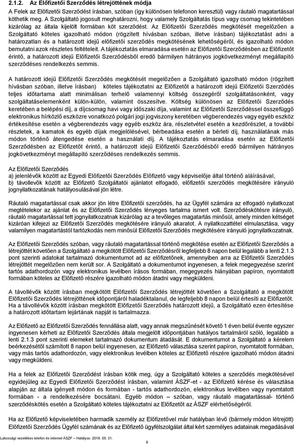 Az Előfizetői Szerződés megkötését megelőzően a Szolgáltató köteles igazolható módon (rögzített hívásban szóban, illetve írásban) tájékoztatást adni a határozatlan és a határozott idejű előfizetői
