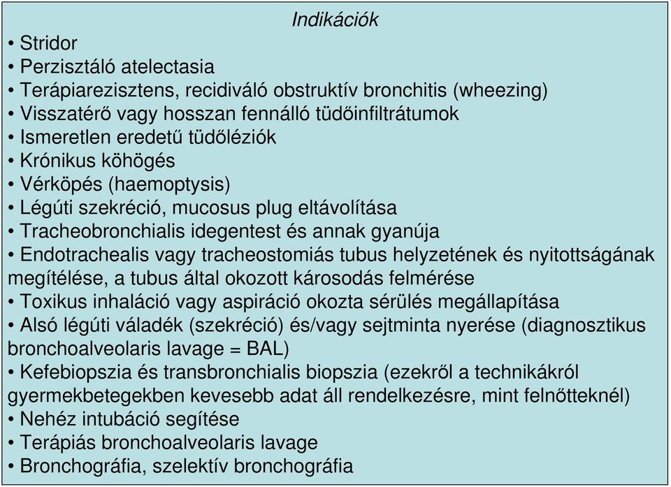 megítélése, a tubus által okozott károsodás felmérése Toxikus inhaláció vagy aspiráció okozta sérülés megállapítása Alsó légúti váladék (szekréció) és/vagy sejtminta nyerése (diagnosztikus