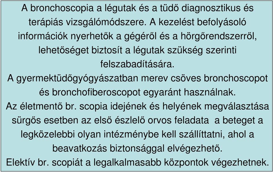 A gyermektüdıgyógyászatban merev csöves bronchoscopot és bronchofiberoscopot egyaránt használnak. Az életmentı br.