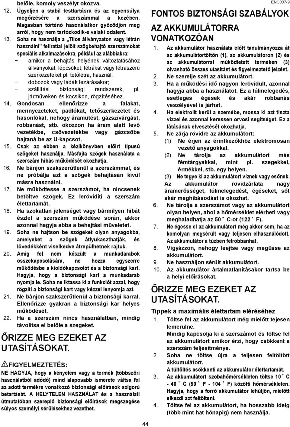 . Soha ne használja a Tilos állványzaton vagy létrán használni felirattal jelölt szögbehajtó szerszámokat speciális alkalmazásokra, például az alábbiakra: amikor a behajtás helyének változtatásához