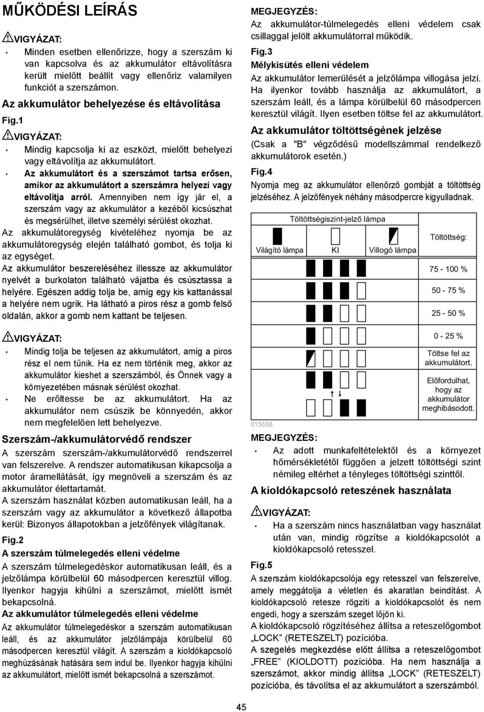Az akkumulátort és a szerszámot tartsa erősen, amikor az akkumulátort a szerszámra helyezi vagy eltávolítja arról.