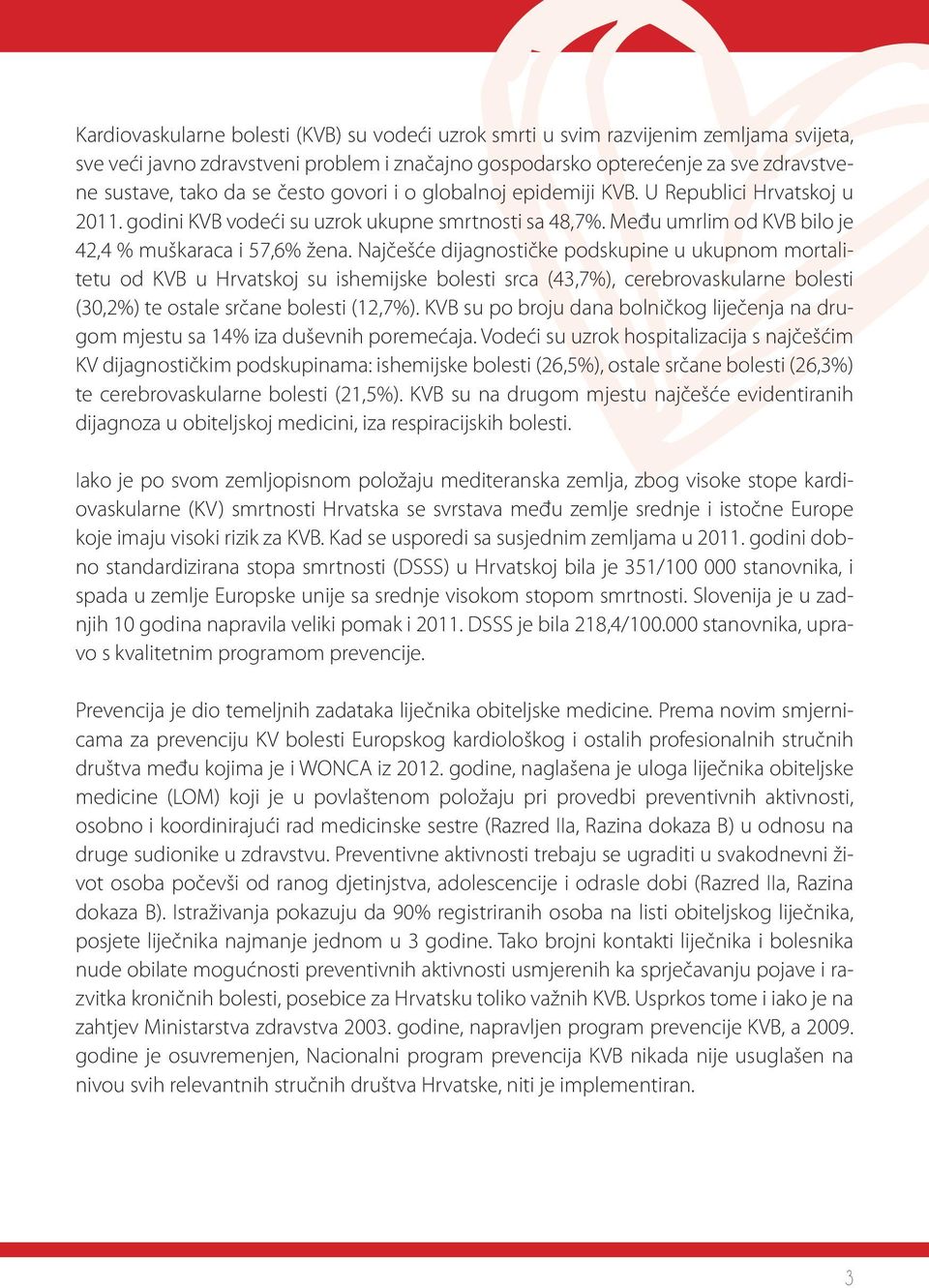 Najčešće dijagnostičke podskupine u ukupnom mortalitetu od KVB u Hrvatskoj su ishemijske bolesti srca (43,7%), cerebrovaskularne bolesti (30,2%) te ostale srčane bolesti (12,7%).