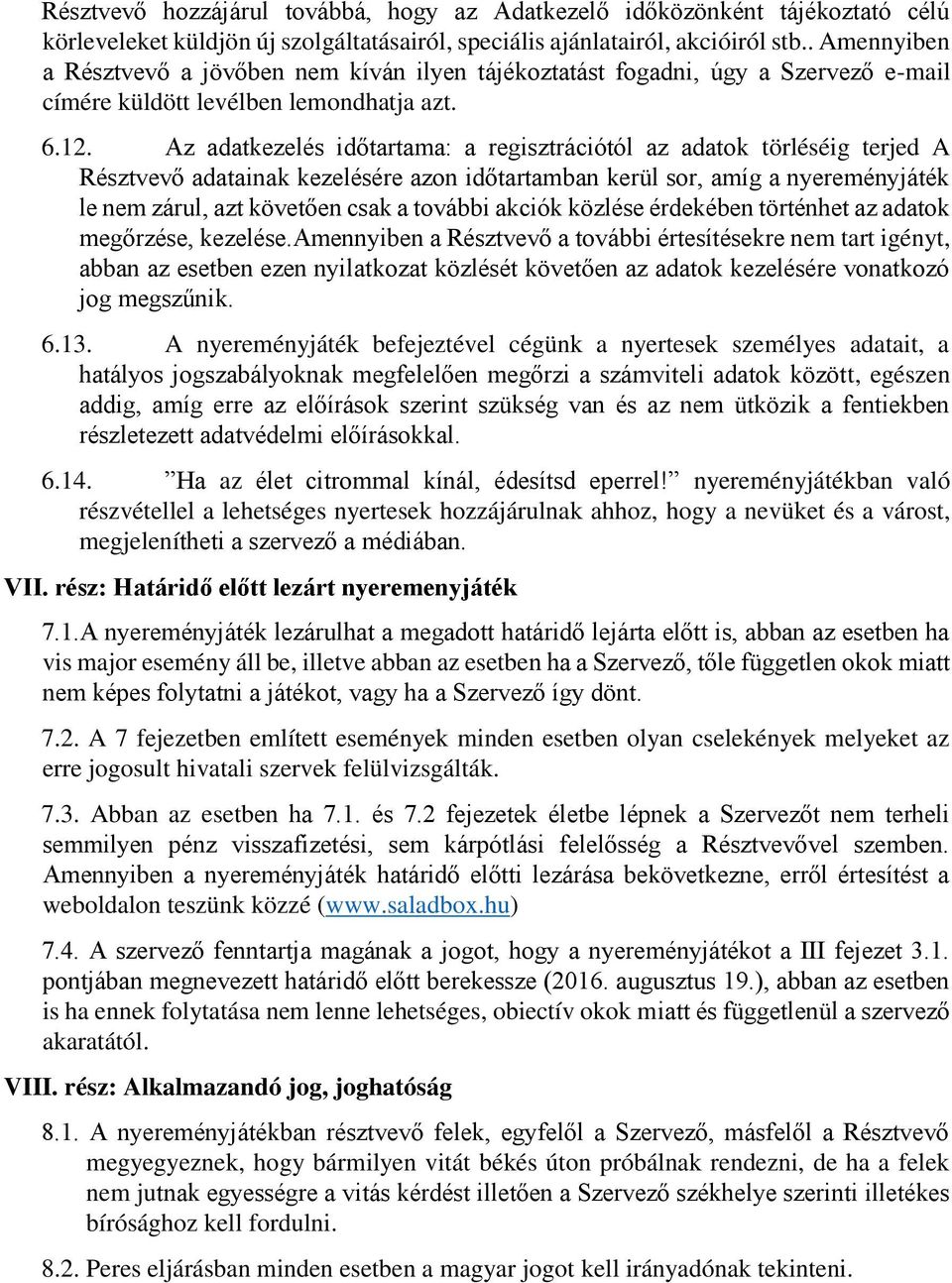 Az adatkezelés időtartama: a regisztrációtól az adatok törléséig terjed A Résztvevő adatainak kezelésére azon időtartamban kerül sor, amíg a nyereményjáték le nem zárul, azt követően csak a további