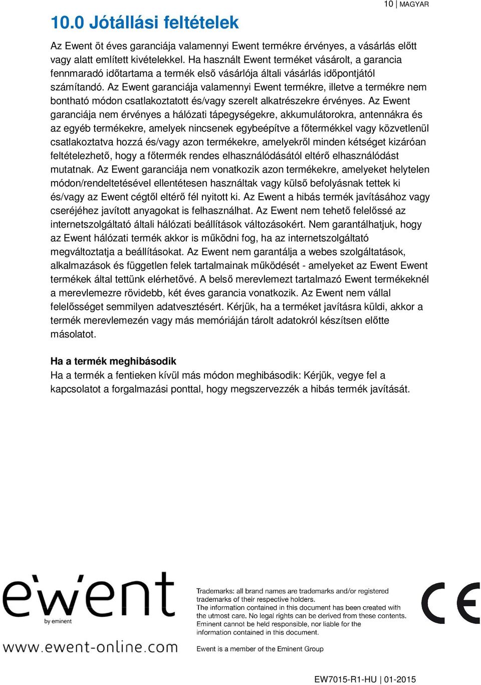 Az Ewent garanciája valamennyi Ewent termékre, illetve a termékre nem bontható módon csatlakoztatott és/vagy szerelt alkatrészekre érvényes.